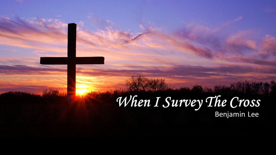 When I Survey The Cross (Benjamin Lee)