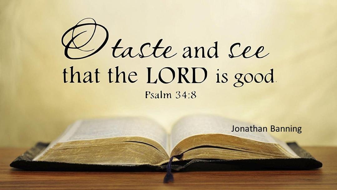 "O taste and see that the Lord is good" (Jonathan Banning)