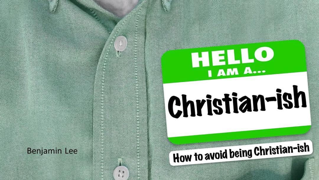 How To Avoid Being Christian-ish (Benjamin Lee)