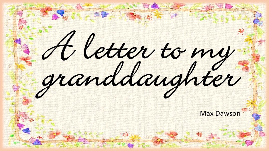 A Letter To My Granddaughter (Max Dawson)