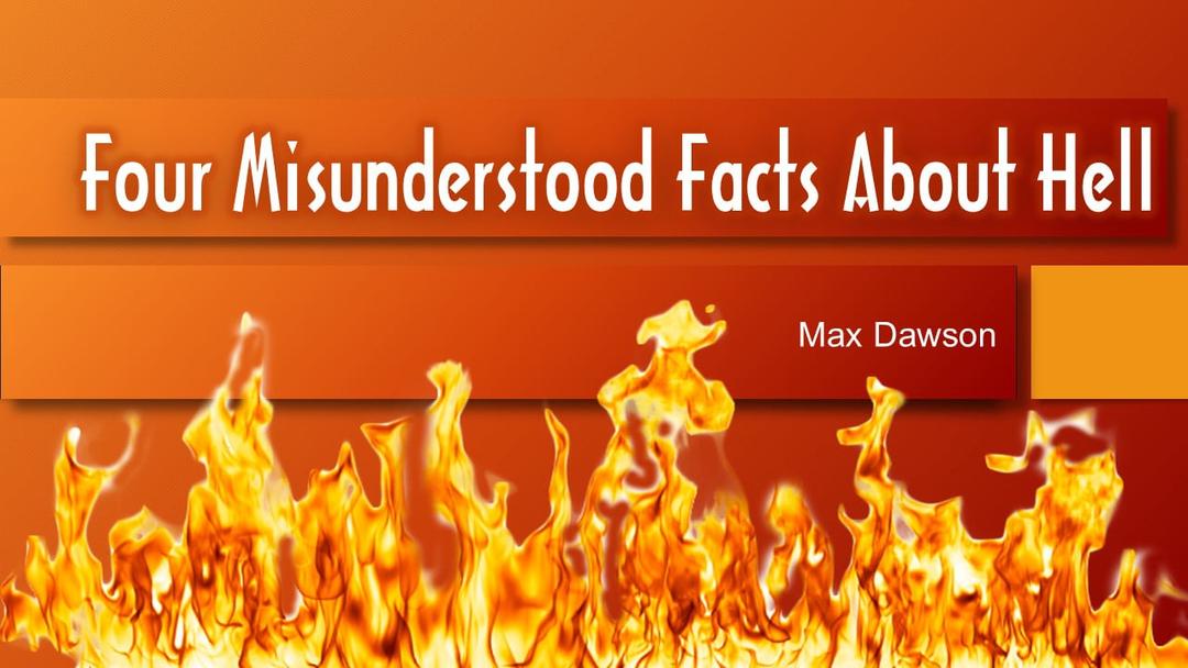 FOUR MISUNDERSTOOD FACTS ABOUT HELL (Max Dawson)