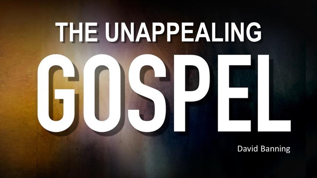 The Unappealing Gospel (David Banning)