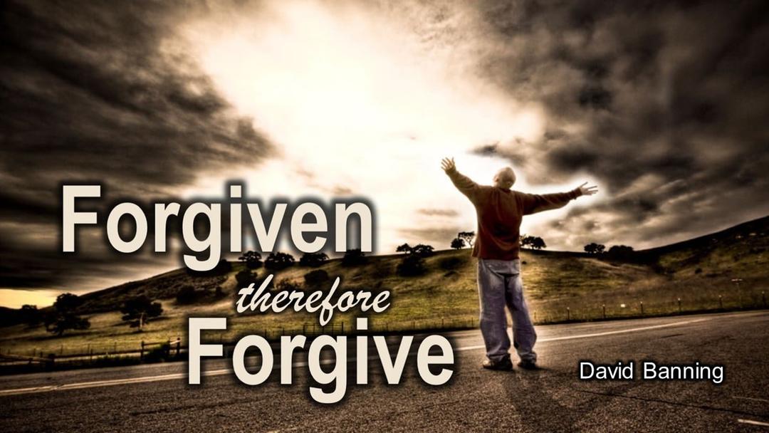 Forgiven therefore Forgive (David Banning)