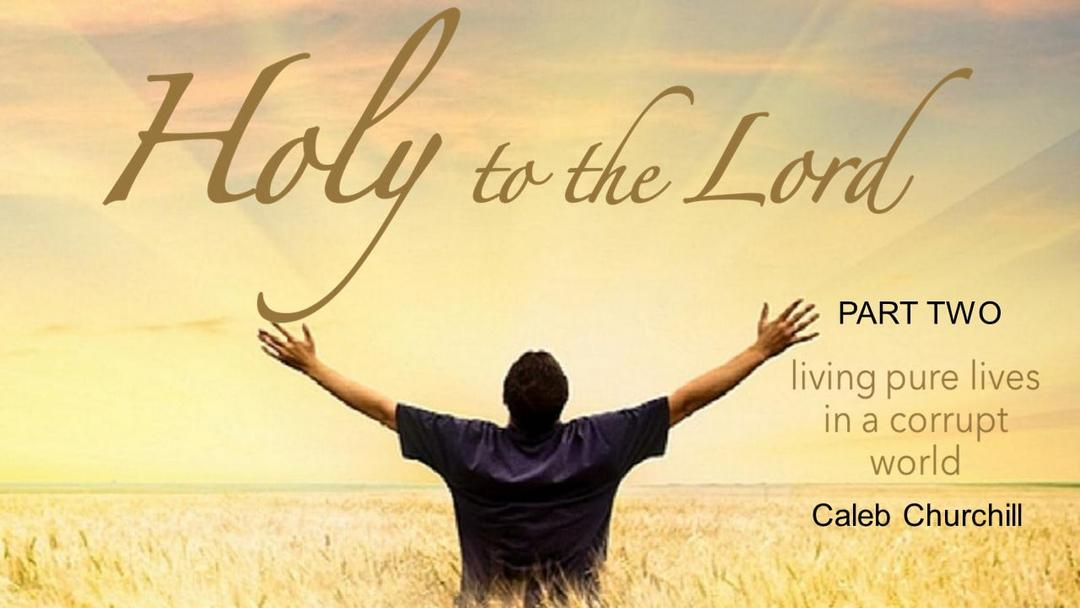 Holy to the Lord - Part 2 (Caleb Churchill)