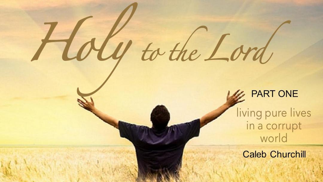 Holy to the Lord - Part 1 (Caleb Churchill)