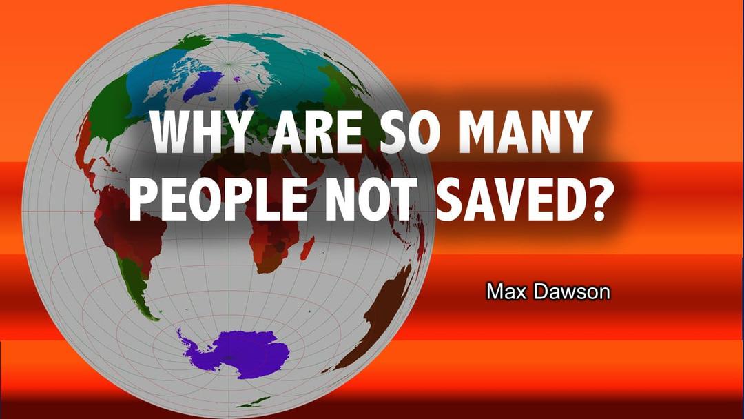 Why are so many people not saved? (Max Dawson)