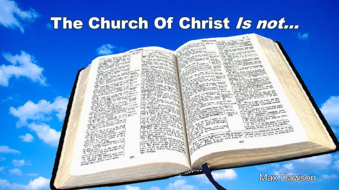 The Church of Christ is not... - 10-31-18 AM - Max Dawson