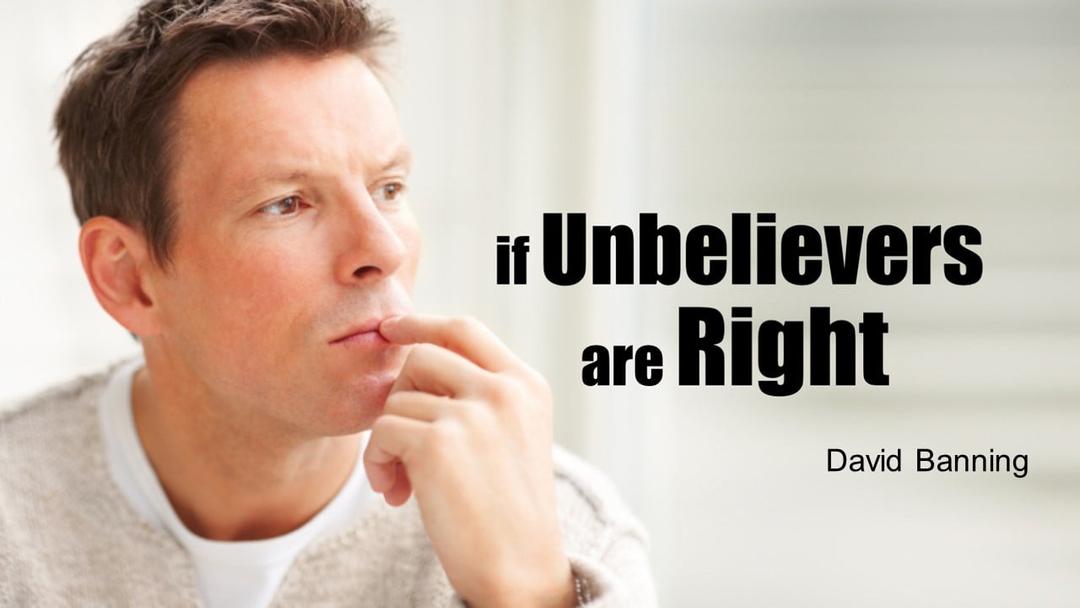 If Unbelievers Are Right (David Banning)