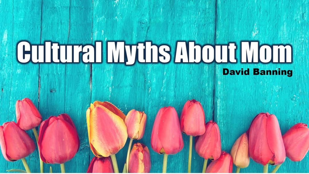 Cultural Myths About Mom (David Banning)