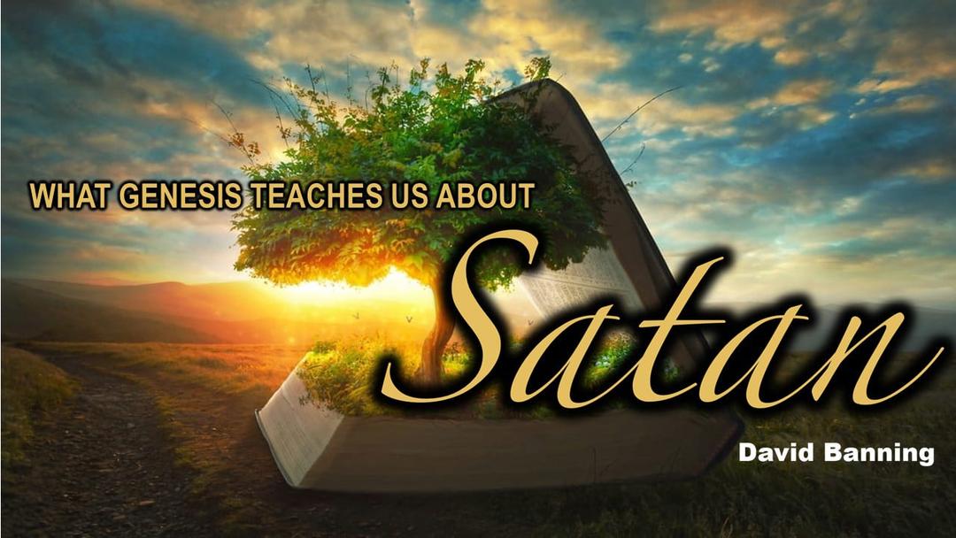 What Genesis Teaches Us About Satan (David Banning)