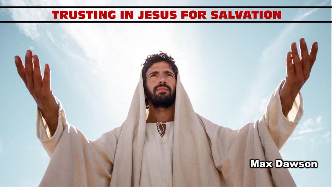 Trusting in Jesus Christ for Salvation - Max Dawson - 01-19-20 PM