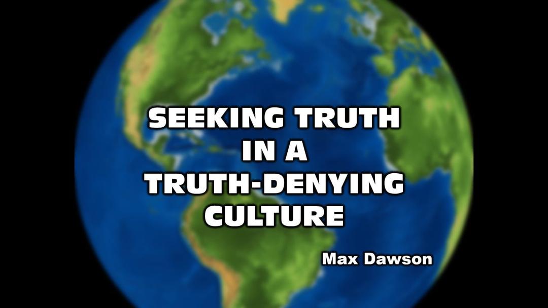 Seeking Truth in a Truth-Denying Culture - Max Dawson - 03-01-20 PM