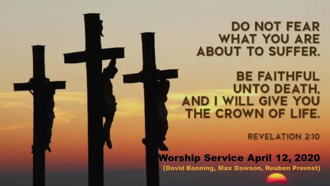 Full Worship Service April 12, 2020 (David Banning, Max Dawson, Reuben Prevost)