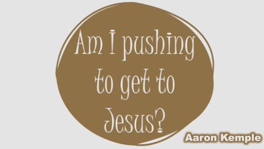 Pushing My Way to Jesus - Aaron Kemple - 08-09-20